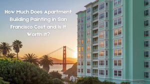 http://How%20Much%20Does%20Apartment%20Building%20Painting%20in%20San%20Francisco%20Cost%20and%20Is%20It%20Worth%20It?