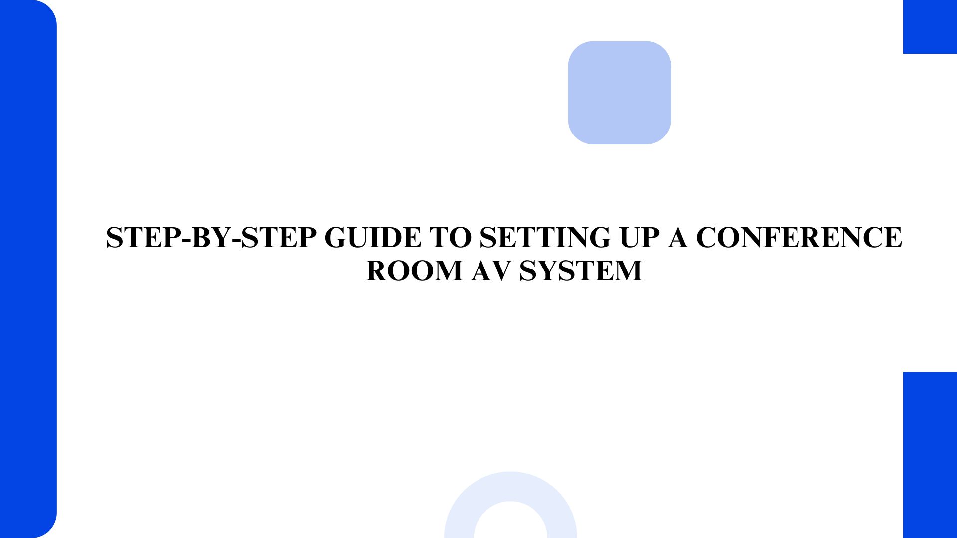 Step-by-Step Guide to Setting Up a Conference Room AV System