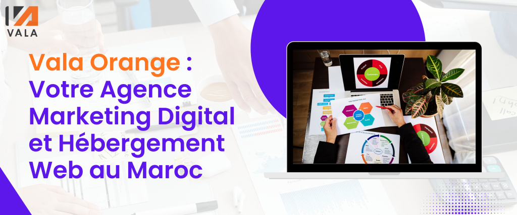 Vala Orange : Votre Agence Marketing Digital et Hébergement Web au Maroc